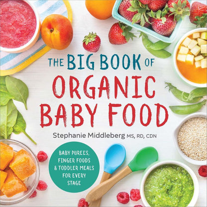 "The Big Book Of Organic Baby Food: Baby Purées, Finger Foods, And Toddler Meals For Every Stage" Paperback Book By Stephanie Middleberg