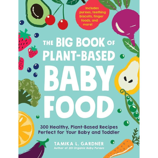 "The Big Book of Plant - Based Baby Food: 300 Healthy, Plant - Based Recipes Perfect for Your Baby and Toddler" Paperback Book By Tamika Gardner