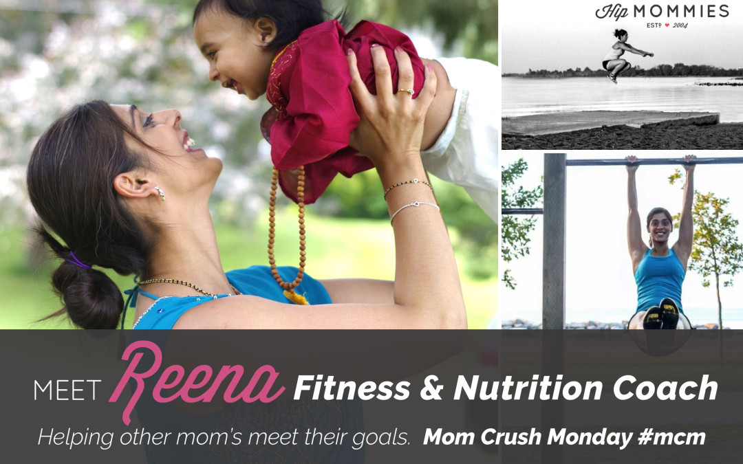 Mom Crush Monday! Reena Parekh, Fitness & Nutrition, helping other mom’s achieve their goals