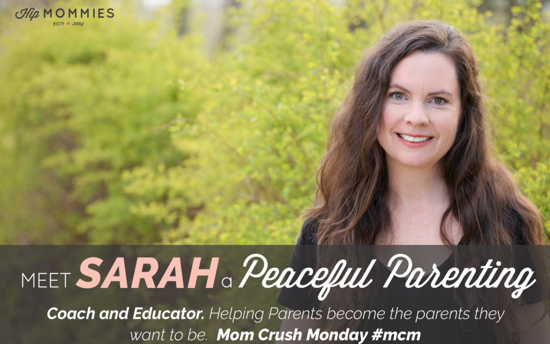Mom Crush Monday, Sarah Rosensweet from Peaceful Parenting. Helping Parents become the parents they want to be.