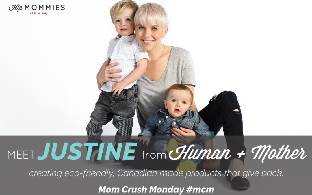 Mom Crush Monday, Justine McKnight from HUMAN + MOTHER creating eco-friendly, Canadian made products that give back.
