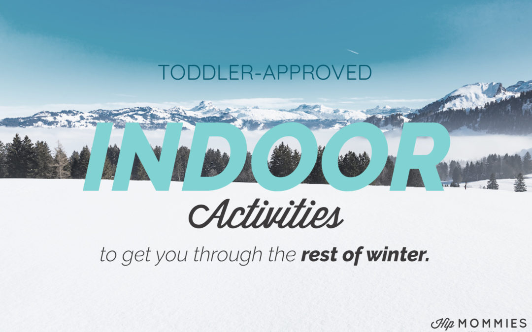 Indoor Activities for Toddlers to Get you Through the Rest of Winter